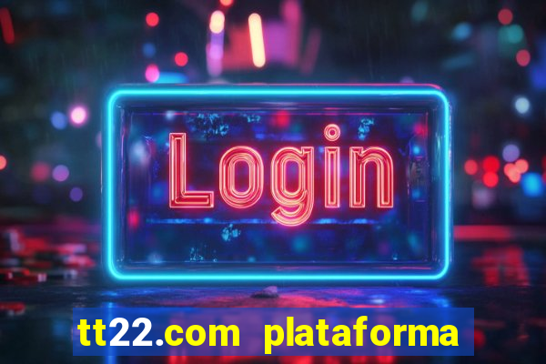 tt22.com plataforma de jogos